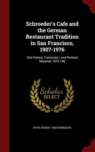 Schroeder's Cafe and the German Restaurant Tradition in San Francisco, 1907-1976 Oral History Transcript / And Related Material, 1976-198