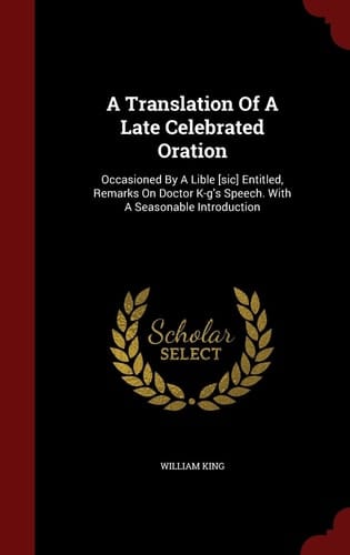 A Translation of a Late Celebrated Oration Occasioned by a Lible [Sic] Entitled, Remarks on Doctor K-G's Speech. with a Seasonable Introduction
