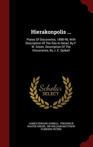 Hierakonpolis ... Plates of Discoveries, 1898-99, with Description of the Site in Detail, by F. W. Green. Description of the Discoveries, by J. E. Quibell