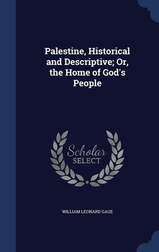Palestine, Historical and Descriptive; Or, the Home of God's People