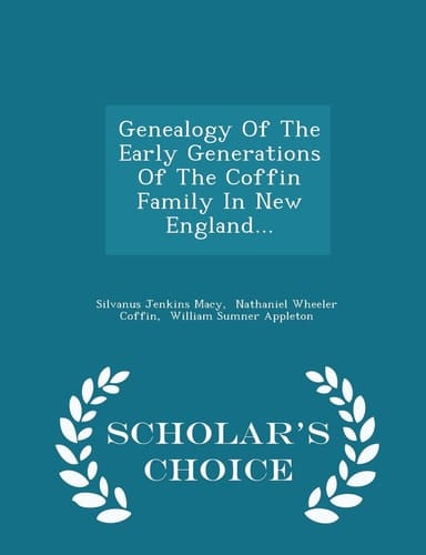 Genealogy of the Early Generations of the Coffin Family in New England... - Scholar's Choice Edition