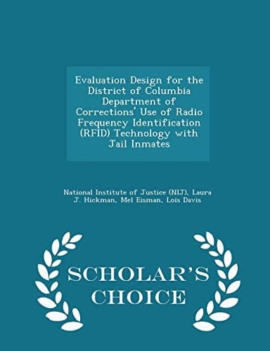 Evaluation Design for the District of Columbia Department of Corrections' Use of Radio Frequency Identification (Rfid) Technology with Jail Inmates - Scholar's Choice Edition