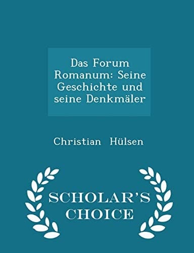 Das Forum Romanum Seine Geschichte Und Seine Denkmäler - Scholar's Choice Edition