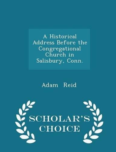 A Historical Address Before the Congregational Church in Salisbury, Conn. - Scholar's Choice Edition