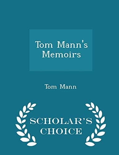 Tom Mann's Memoirs - Scholar's Choice Edition