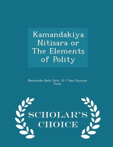 Kamandakiya Nitisara Or the Elements of Polity - Scholar's Choice Edition