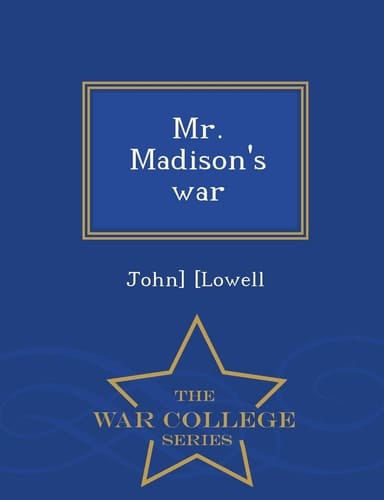 Mr. Madison's War - War College Series
