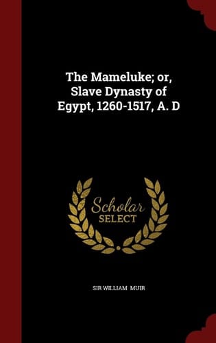 The Mameluke; Or, Slave Dynasty of Egypt, 1260-1517, A. D