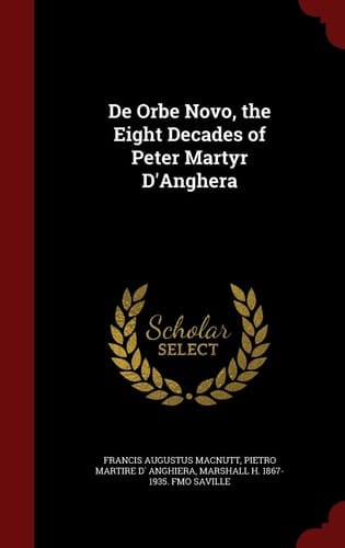 De Orbe Novo, the Eight Decades of Peter Martyr D'Anghera