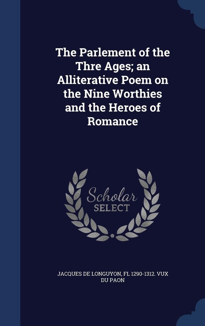 The Parlement of the Thre Ages; an Alliterative Poem on the Nine Worthies and the Heroes of Romance