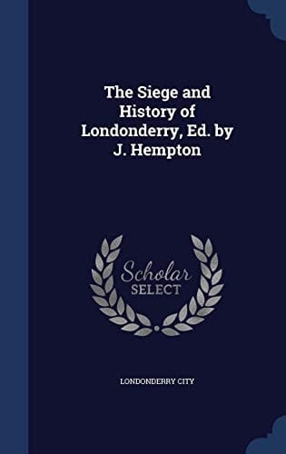 The Siege and History of Londonderry, Ed. by J. Hempton