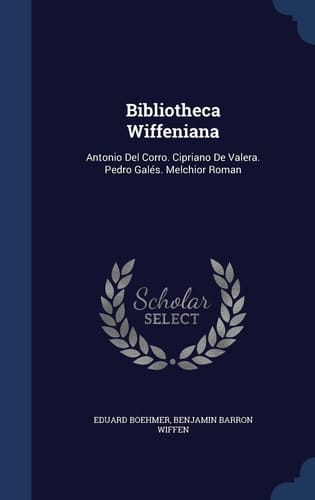 Bibliotheca Wiffeniana Antonio Del Corro. Cipriano De Valera. Pedro Galés. Melchior Roman