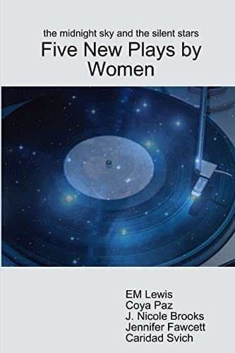 The Midnight Sky and the Silent Stars Five New Plays by Women