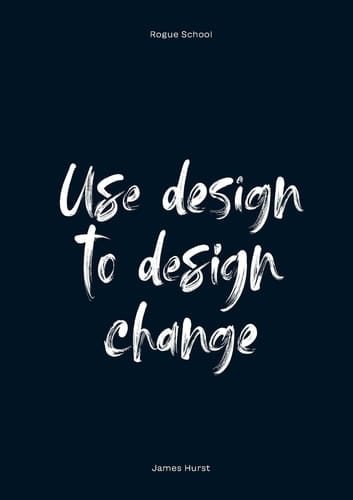 Use Design to Design Change