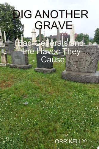 DIG ANOTHER GRAVE: BAD GENERALS AND THE HAVOC THEY CAUSE