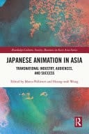 Japanese Animation in Asia Transnational Industry, Audiences, and Success