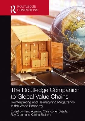 Routledge Companion to Global Value Chains: Reinterpreting and Reimagining Megatrends in the World Economy