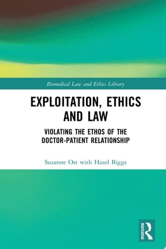 Exploitation, Ethics and Law Violating the Ethos of the Doctor-Patient Relationship