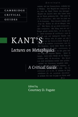 Kant's Lectures on Metaphysics A Critical Guide