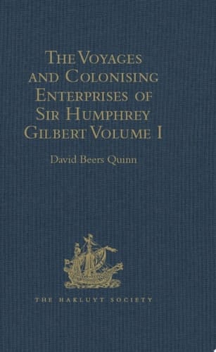 The Voyages and Colonising Enterprises of Sir Humphrey Gilbert Volume I