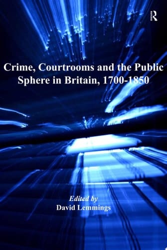 Crime, Courtrooms and the Public Sphere in Britain, 1700-1850