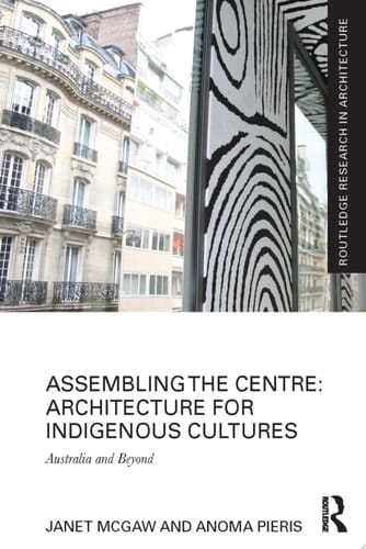 Assembling the Centre: Architecture for Indigenous Cultures Australia and Beyond