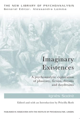 Imaginary Existences A psychoanalytic exploration of phantasy, fiction, dreams and daydreams