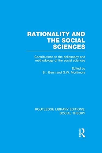 Rationality and the Social Sciences (RLE Social Theory): Contributions to the Philosophy and Methodology of the Social Sciences (Routledge Library Editions: Social Theory)