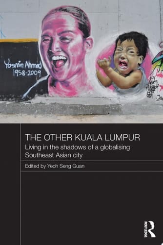 The Other Kuala Lumpur Living in the Shadows of a Globalising Southeast Asian City