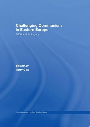 Challenging Communism in Eastern Europe 1956 and its Legacy