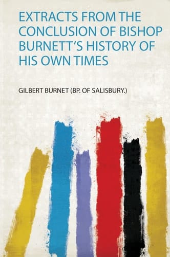 Extracts from the Conclusion of Bishop Burnett's History of His Own Times