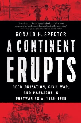 A Continent Erupts Decolonization, Civil War, and Massacre in Postwar Asia, 1945?1955