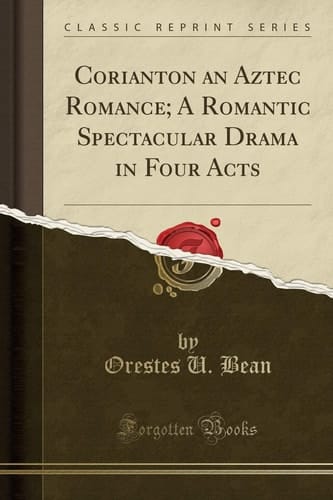 Corianton an Aztec Romance; A Romantic Spectacular Drama in Four Acts