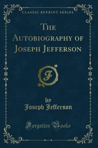 The Autobiography of Joseph Jefferson (Classic Reprint)