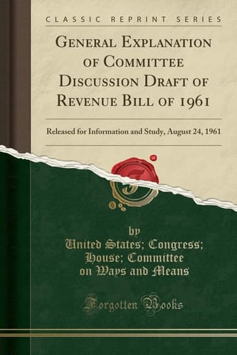 General Explanation of Committee Discussion Draft of Revenue Bill of 1961 Released for Information and Study, August 24, 1961