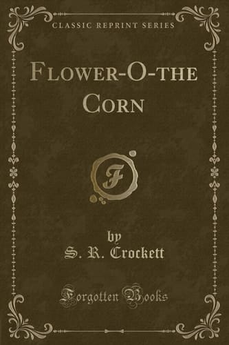 Flower-O-The Corn (Classic Reprint)