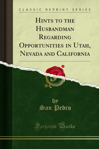 Hints to the Husbandman Regarding Opportunities in Utah, Nevada and California (Classic Reprint)