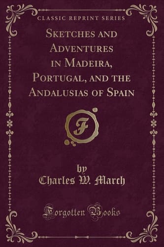 Sketches and Adventures in Madeira, Portugal, and the Andalusias of Spain (Classic Reprint)