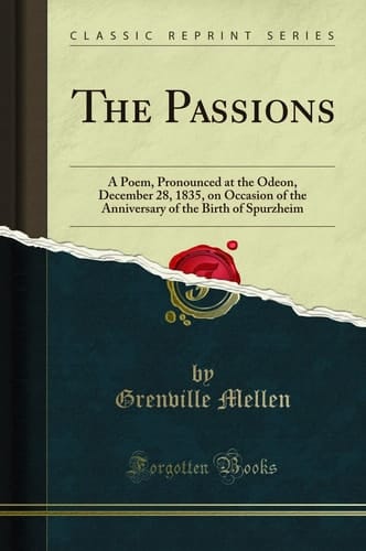 The Passions A Poem, Pronounced at the Odeon, December 28, 1835, on Occasion of the Anniversary of the Birth of Spurzheim (Classic Reprint)
