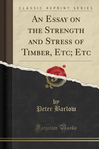 An Essay on the Strength and Stress of Timber, Etc; Etc (Classic Reprint)