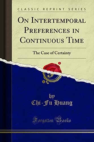 On Intertemporal Preferences in Continuous Time The Case of Certainty (Classic Reprint)