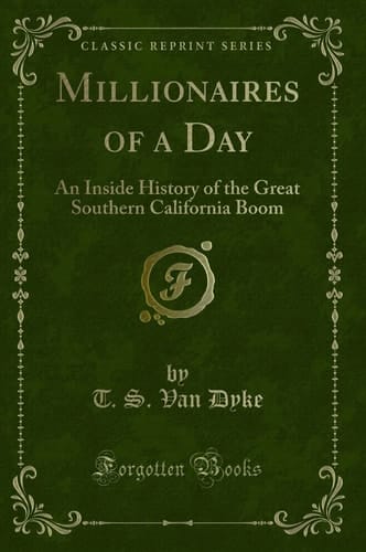 Millionaires of a Day An Inside History of the Great Southern California Boom (Classic Reprint)
