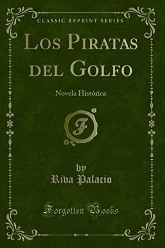 Los Piratas del Golfo Novela Histórica (Classic Reprint)