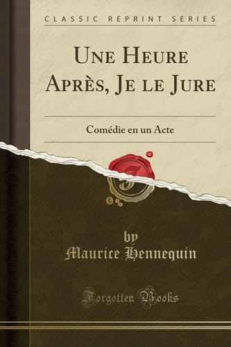 Une Heure Après, Je Le Jure Comédie En Un Acte (Classic Reprint)