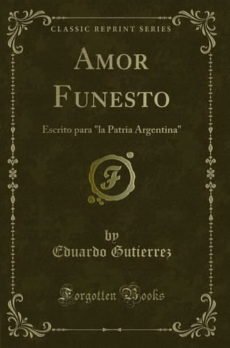 Amor Funesto Escrito Para "la Patria Argentina" (Classic Reprint)