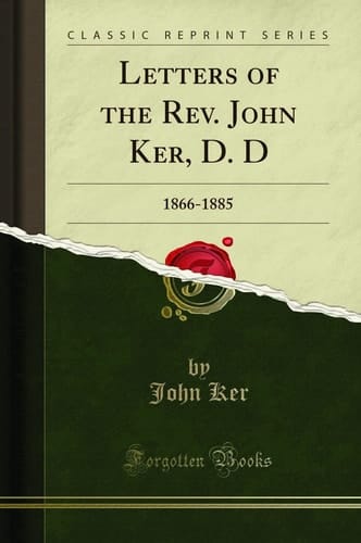 Letters of the Rev. John Ker, D. D 1866-1885 (Classic Reprint)