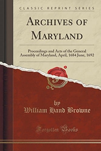 Archives of Maryland Proceedings and Acts of the General Assembly of Maryland, April, 1684 June, 1692 (Classic Reprint)