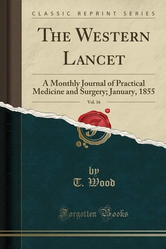 The Western Lancet, Vol. 16 A Monthly Journal of Practical Medicine and Surgery; January, 1855 (Classic Reprint)