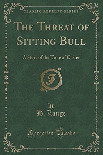 The Threat of Sitting Bull A Story of the Time of Custer (Classic Reprint)