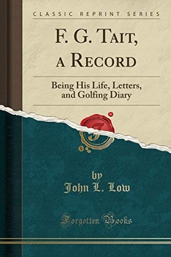 F. G. Tait, a Record Being His Life, Letters, and Golfing Diary (Classic Reprint)